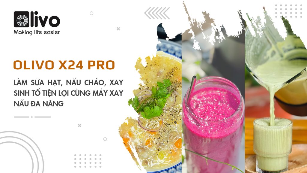 Làm sữa hạt, nấu cháo, xay sinh tố tiện lợi cùng máy xay nấu đa năng OLIVO X24 PRO